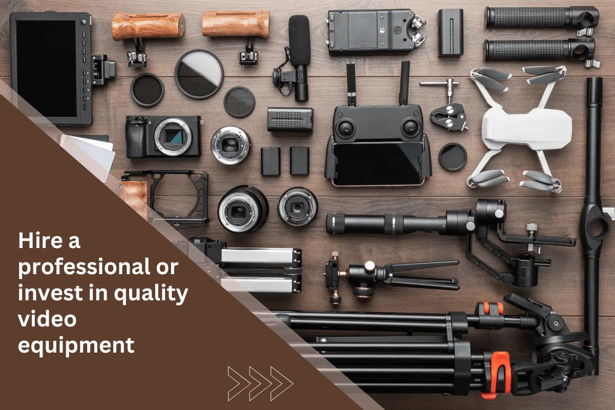 Hire a professional or invest in quality video equipment