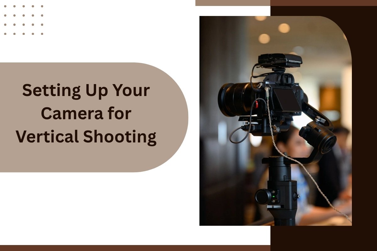 Setting Up Your Camera for Vertical Shooting