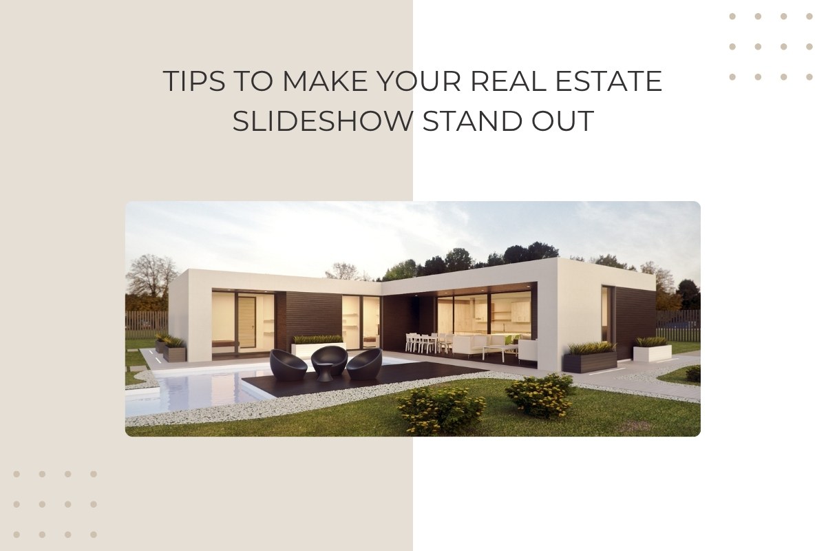 Tips to Make Your Real Estate Slideshow Stand Out
