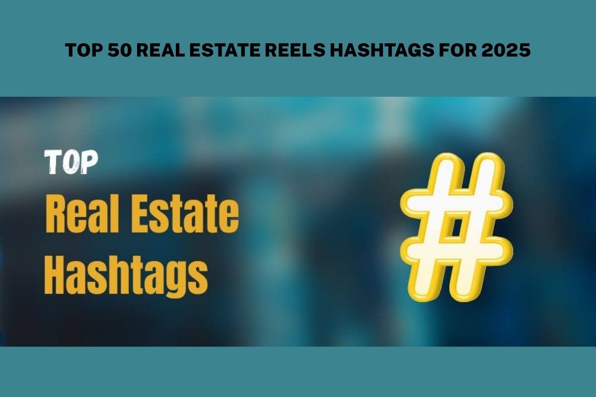 Real Estate Reels Hashtags for 2025 