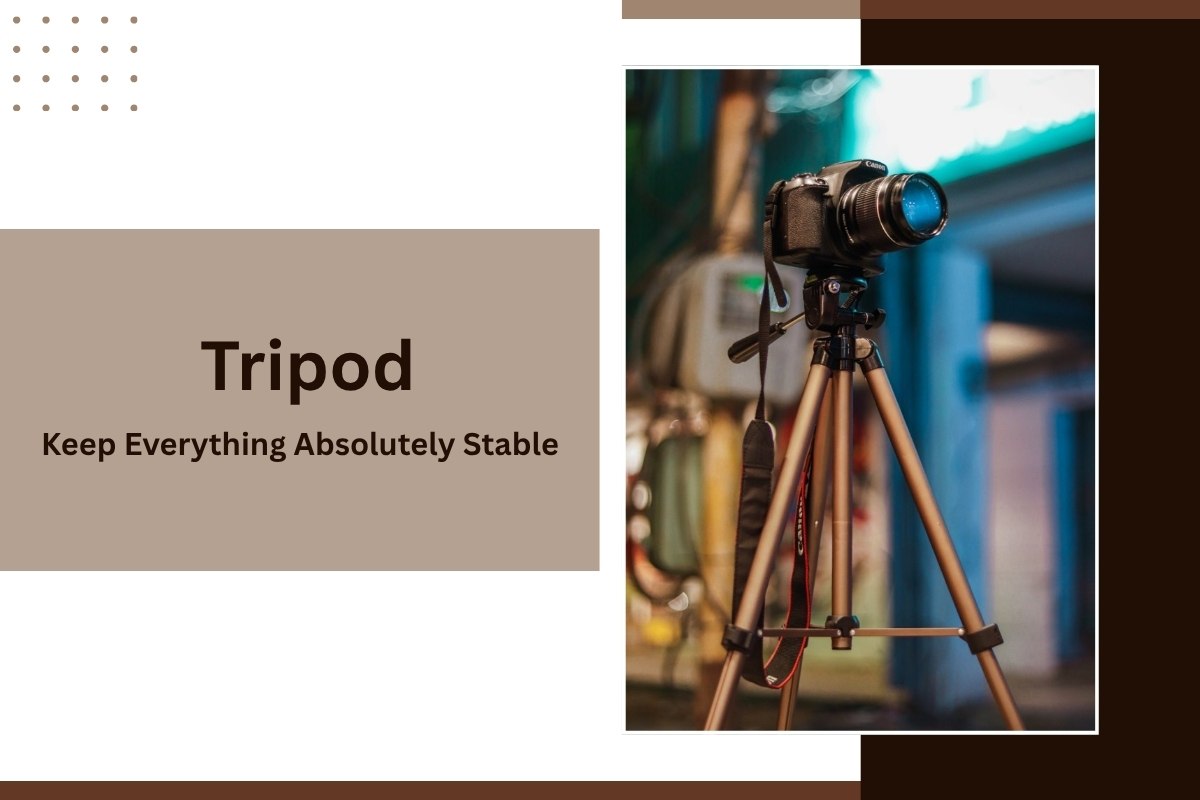 Tripod – Keep Everything Absolutely Stable