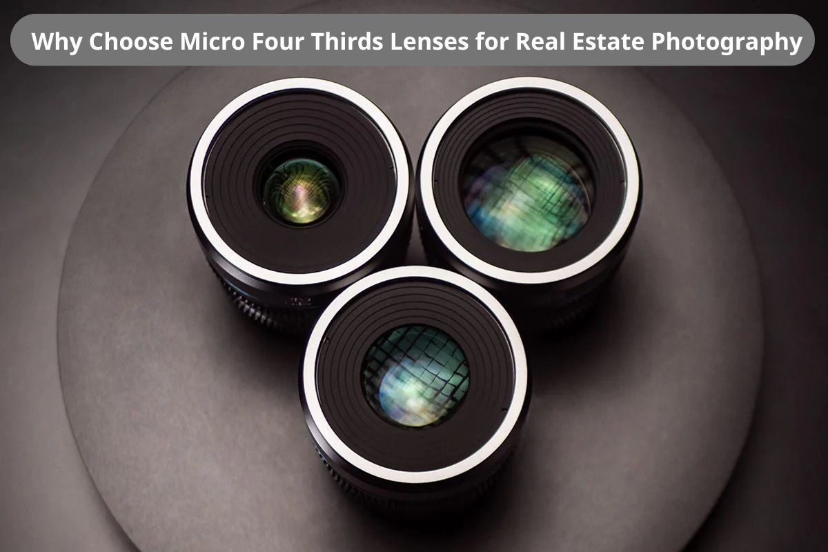 Why Choose Micro Four Thirds Lenses for Real Estate Photography