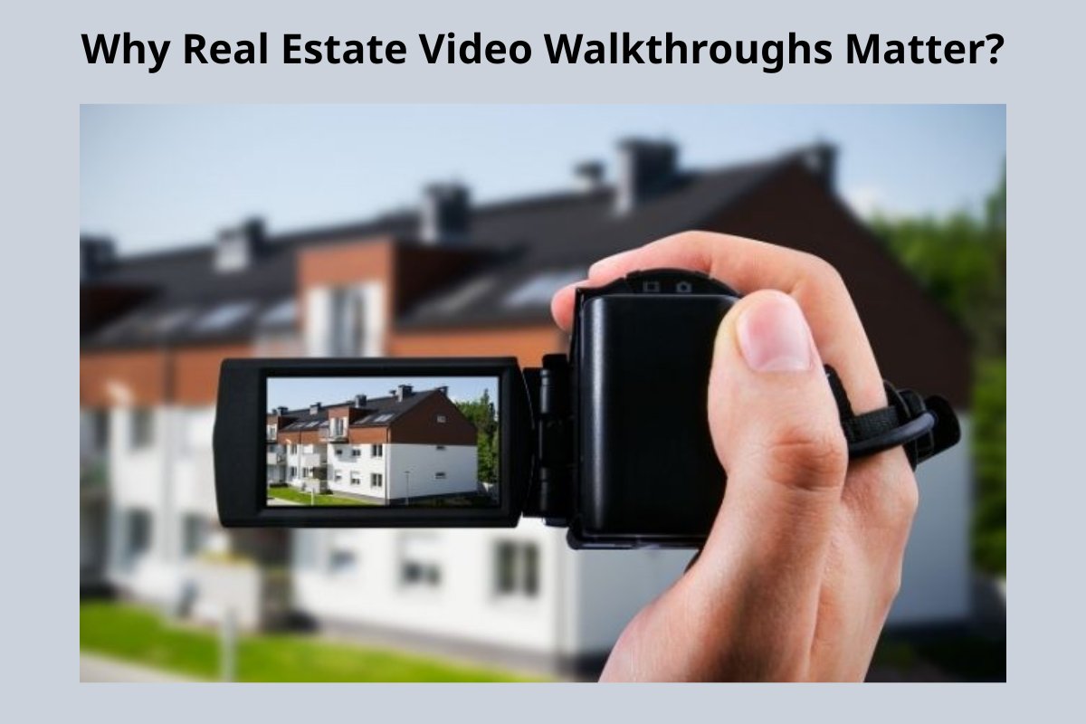 Why Real Estate Video Walkthroughs Matter